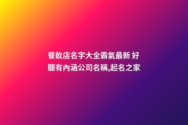 餐飲店名字大全霸氣最新 好聽有內涵公司名稱,起名之家-第1張-公司起名-玄機派